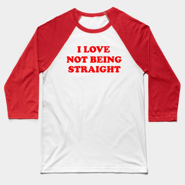 I Love Not Being Straight Shirt Baseball T-Shirt by kmcollectible